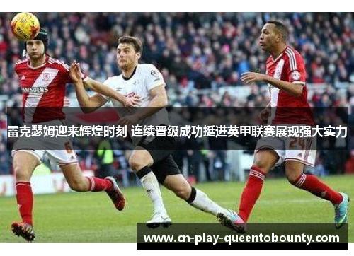 雷克瑟姆迎来辉煌时刻 连续晋级成功挺进英甲联赛展现强大实力 雷克瑟姆迎来辉煌时刻 连续晋级成功挺进英甲联赛展现强大实力